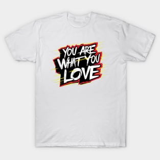 You are what you love T-Shirt